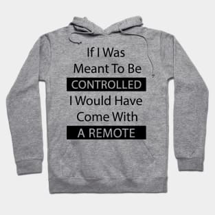 If I Was Meant To Be Controlled I Would Have Come With A Remote Hoodie